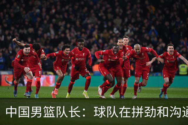 中国男篮队长：球队在拼劲和沟通上出现了问题